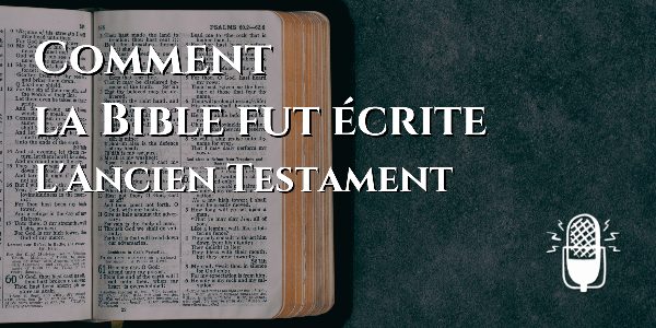 Comment la Bible fut écrite - L'Ancien Testament