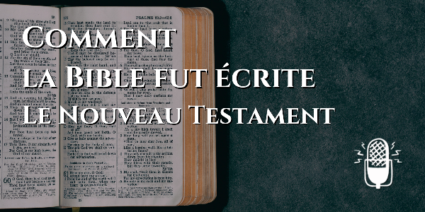 Comment la Bible fut écrite - Le Nouveau Testament